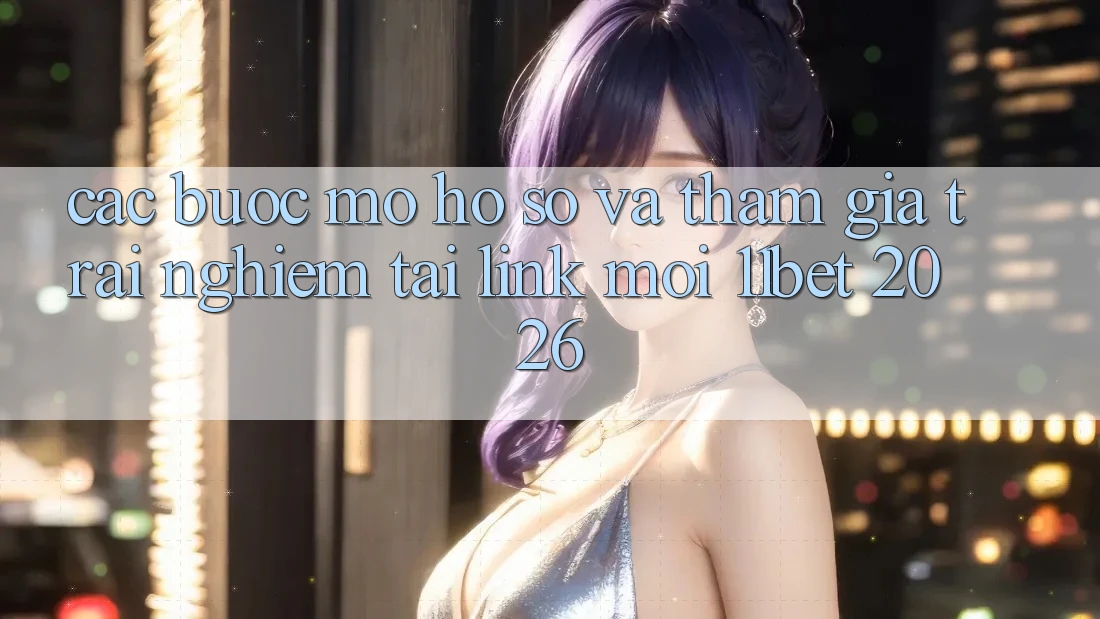 Các bước Mở hồ sơ Và Tham Gia Trải nghiệm Tại Link Mới 11bet 2026