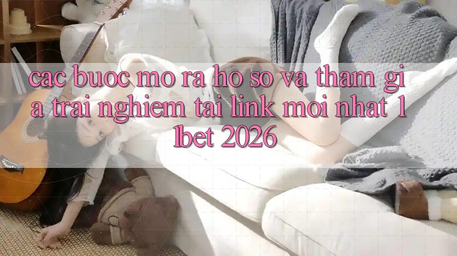 Các bước Mở ra hồ sơ Và Tham Gia Trải Nghiệm Tại Link Mới nhất 11bet 2026