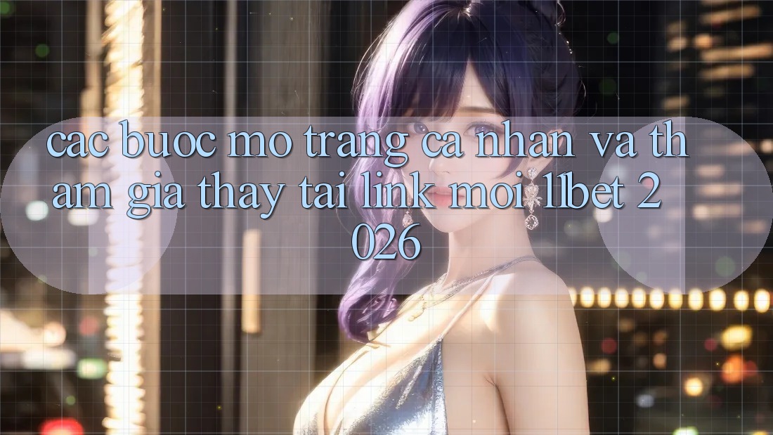Các bước Mở trang cá nhân Và Tham Gia Thấy Tại Link Mới 11bet 2026