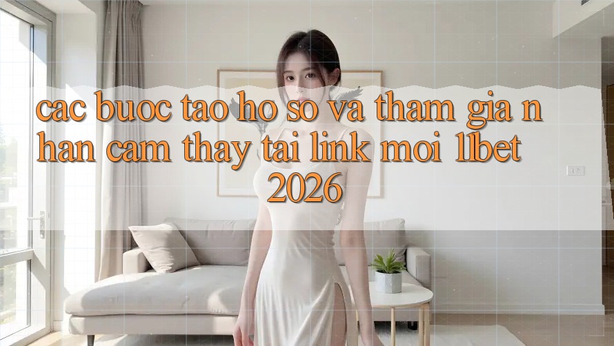 Các bước Tạo hồ sơ Và Tham Gia Nhận cảm thấy Tại Link Mới 11bet 2026