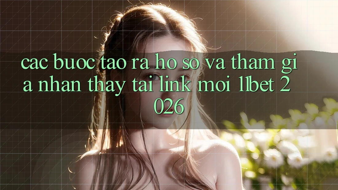 Các bước Tạo ra hồ sơ Và Tham Gia Nhận thấy Tại Link Mới 11bet 2026 Các bước Tạo ra hồ sơ Và Tham Gia Nhận thấy Tại Link Mới 11bet 2026