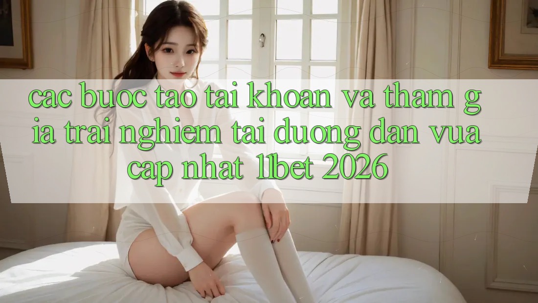 Các bước Tạo tài khoản Và Tham Gia Trải Nghiệm Tại Đường dẫn Vừa cập nhật 11bet 2026 Các bước Tạo tài khoản Và Tham Gia Trải Nghiệm Tại Đường dẫn Vừa cập nhật 11bet 2026