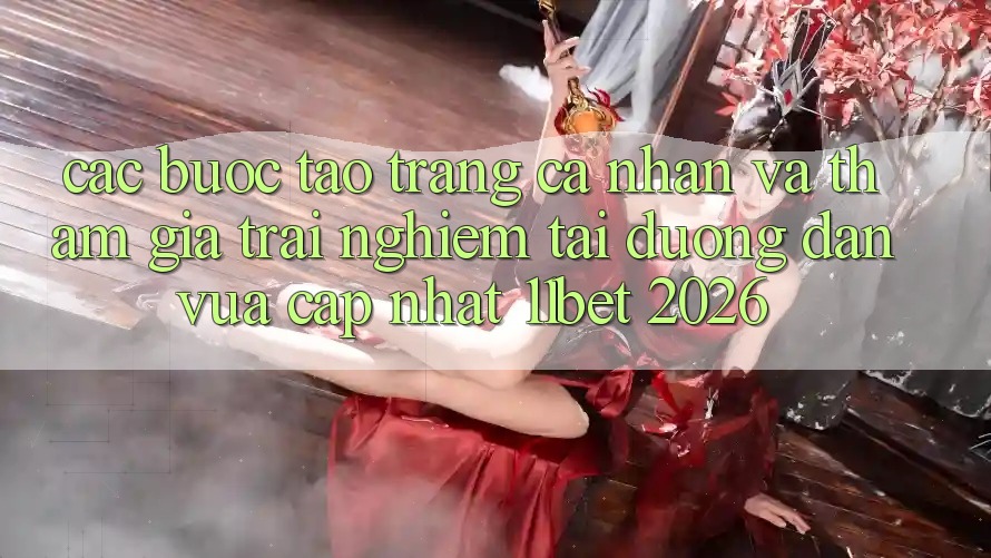 Các bước Tạo trang cá nhân Và Tham Gia Trải Nghiệm Tại Đường dẫn Vừa cập nhật 11bet 2026