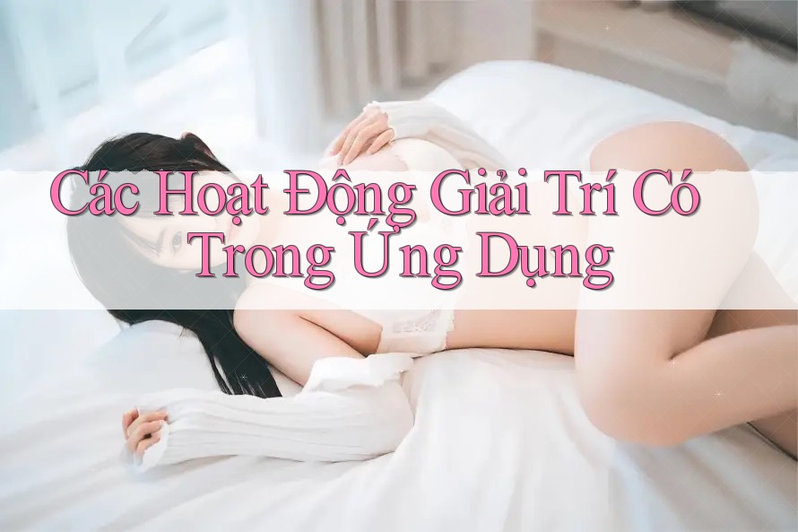 Các Hoạt Động Giải Trí Có Trong Ứng Dụng