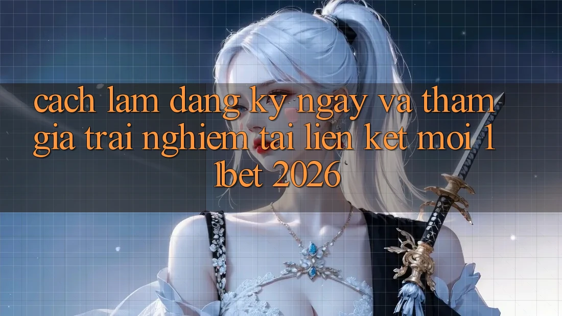 Cách làm Đăng ký ngay Và Tham Gia Trải Nghiệm Tại Liên kết Mới 11bet 2026