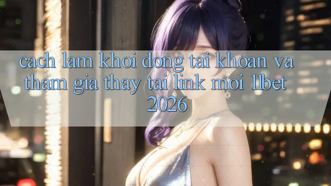 Cách làm Khởi động tài khoản Và Tham Gia Thấy Tại Link Mới 11bet 2026