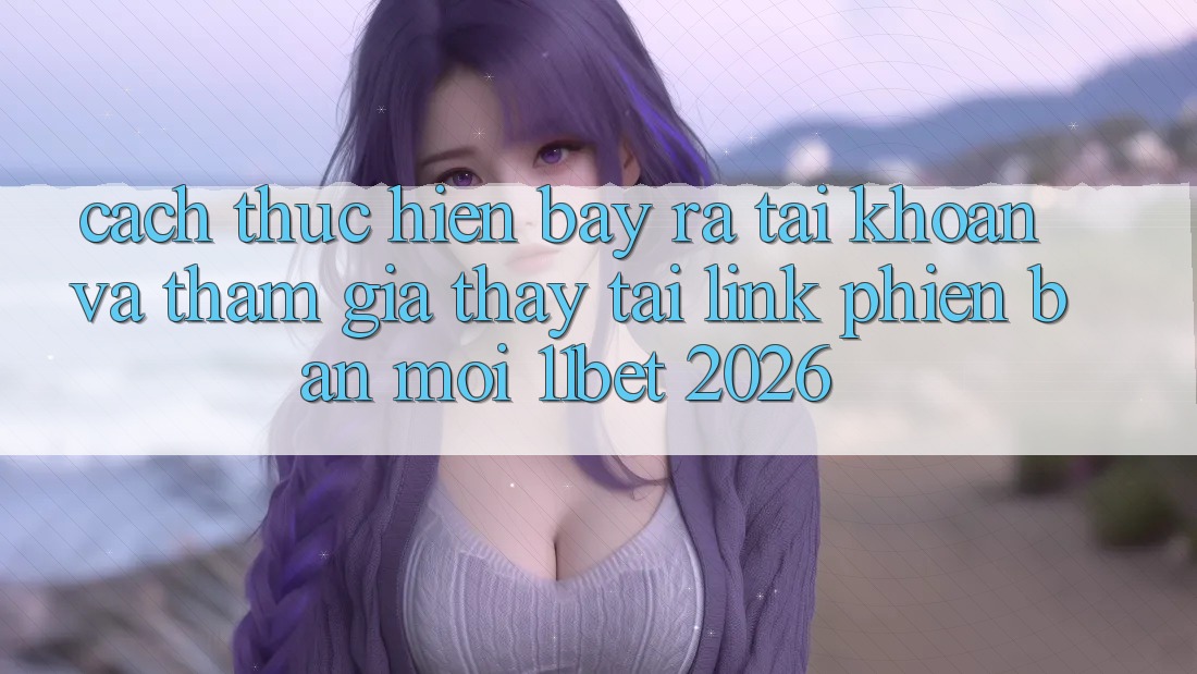 Cách thực hiện Bày ra tài khoản Và Tham Gia Thấy Tại Link Phiên bản mới 11bet 2026