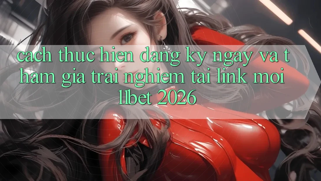 Cách thực hiện Đăng ký ngay Và Tham Gia Trải Nghiệm Tại Link Mới 11bet 2026