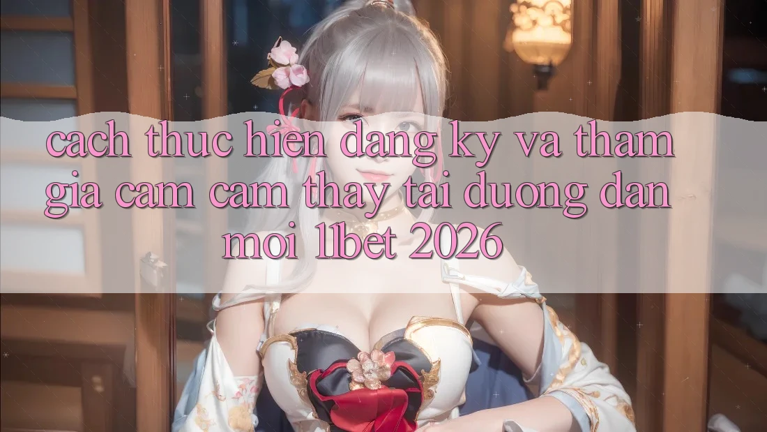 Cách thực hiện Đăng Ký Và Tham Gia Cảm cảm thấy Tại Đường dẫn Mới 11bet 2026