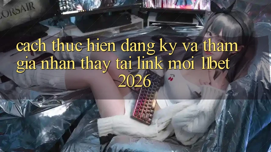 Cách thực hiện Đăng Ký Và Tham Gia Nhận thấy Tại Link Mới 11bet 2026