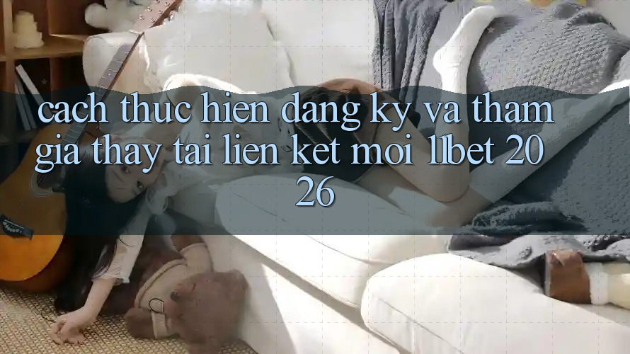 Cách thực hiện Đăng Ký Và Tham Gia Thấy Tại Liên kết Mới 11bet 2026