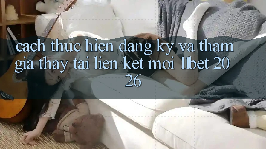 Cách thực hiện Đăng Ký Và Tham Gia Thấy Tại Liên kết Mới 11bet 2026 Cách thực hiện Đăng Ký Và Tham Gia Thấy Tại Liên kết Mới 11bet 2026