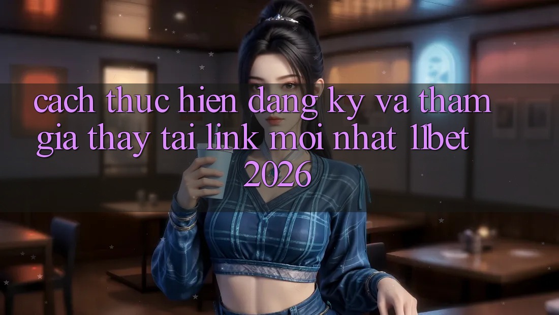 Cách thực hiện Đăng Ký Và Tham Gia Thấy Tại Link Mới nhất 11bet 2026