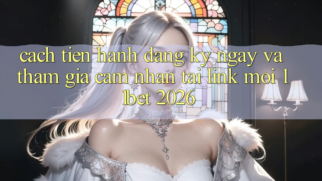 Cách tiến hành Đăng ký ngay Và Tham Gia Cảm nhận Tại Link Mới 11bet 2026 Cách tiến hành Đăng ký ngay Và Tham Gia Cảm nhận Tại Link Mới 11bet 2026