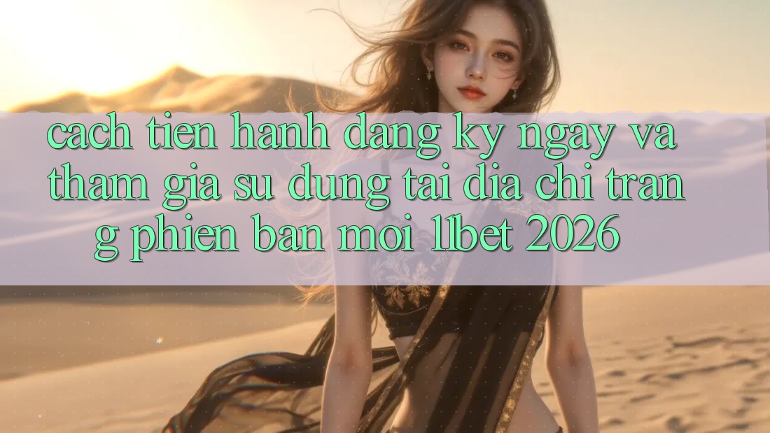Cách tiến hành Đăng ký ngay Và Tham Gia Sử dụng Tại Địa chỉ trang Phiên bản mới 11bet 2026