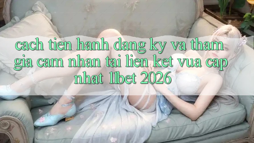 Cách tiến hành Đăng ký Và Tham Gia Cảm nhận Tại Liên kết Vừa cập nhật 11bet 2026 Cách tiến hành Đăng ký Và Tham Gia Cảm nhận Tại Liên kết Vừa cập nhật 11bet 2026