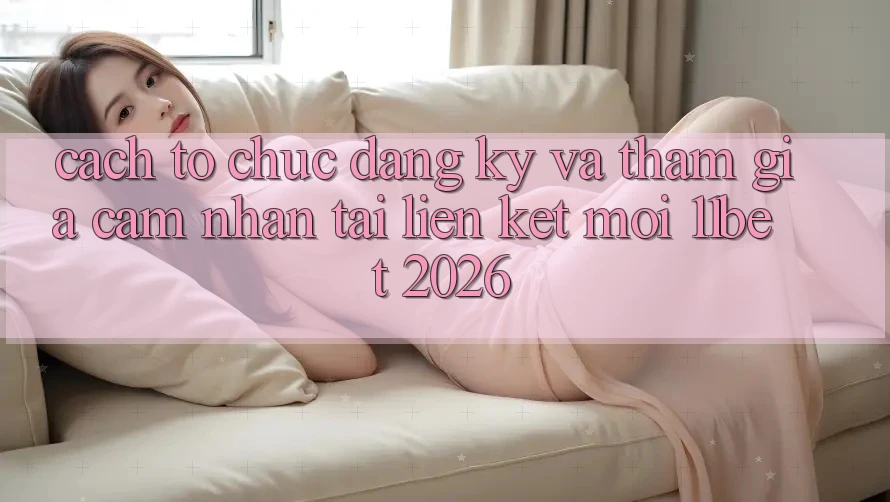 Cách tổ chức Đăng Ký Và Tham Gia Cảm nhận Tại Liên kết Mới 11bet 2026