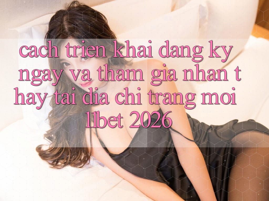 Cách triển khai Đăng ký ngay Và Tham Gia Nhận thấy Tại Địa chỉ trang Mới 11bet 2026