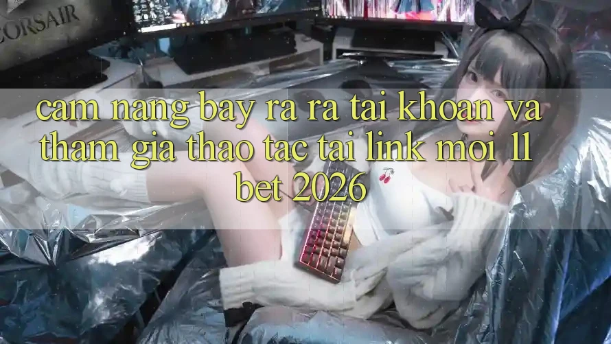 Cẩm nang Bày ra ra tài khoản Và Tham Gia Thao tác Tại Link Mới 11bet 2026