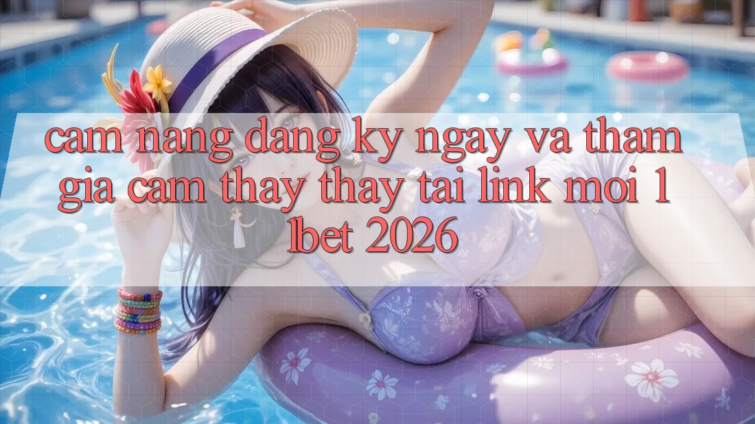 Cẩm nang Đăng ký ngay Và Tham Gia Cảm thấy thấy Tại Link Mới 11bet 2026