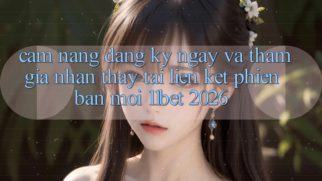 Cẩm nang Đăng ký ngay Và Tham Gia Nhận thấy Tại Liên kết Phiên bản mới 11bet 2026