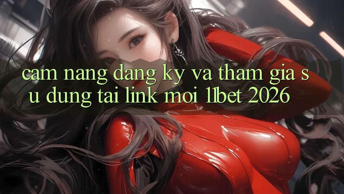 Cẩm nang Đăng Ký Và Tham Gia Sử dụng Tại Link Mới 11bet 2026