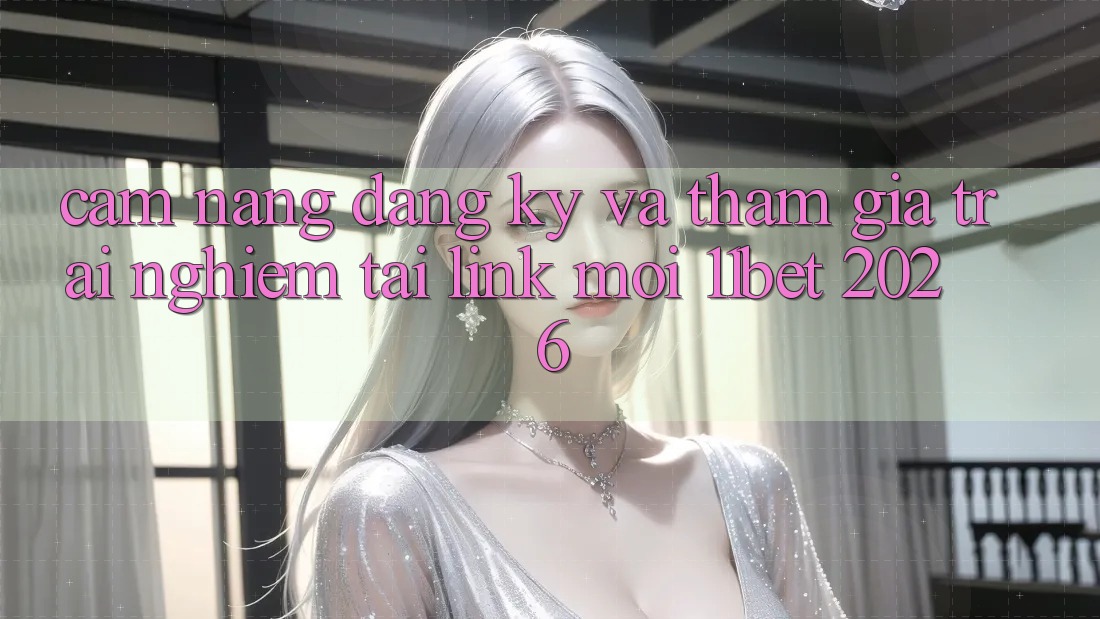 Cẩm nang Đăng Ký Và Tham Gia Trải Nghiệm Tại Link Mới 11bet 2026