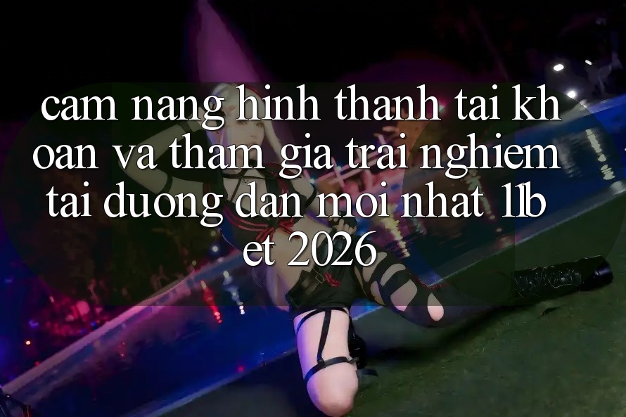 Cẩm nang Hình thành tài khoản Và Tham Gia Trải nghiệm Tại Đường dẫn Mới nhất 11bet 2026
