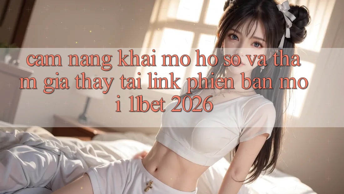 Cẩm nang Khai mở hồ sơ Và Tham Gia Thấy Tại Link Phiên bản mới 11bet 2026