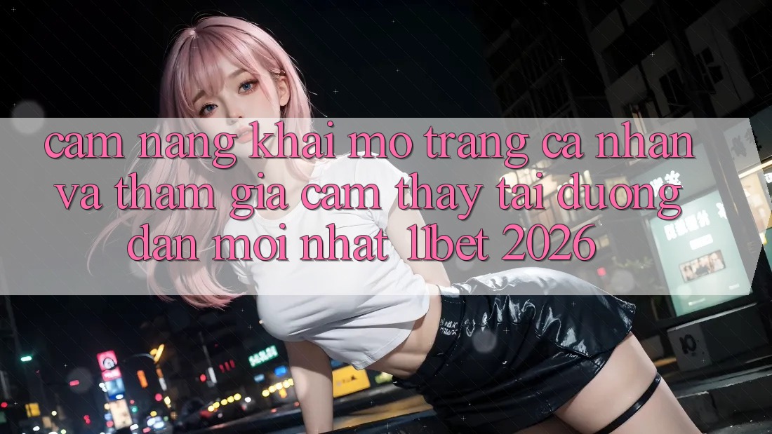 Cẩm nang Khai mở trang cá nhân Và Tham Gia Cảm thấy Tại Đường dẫn Mới nhất 11bet 2026