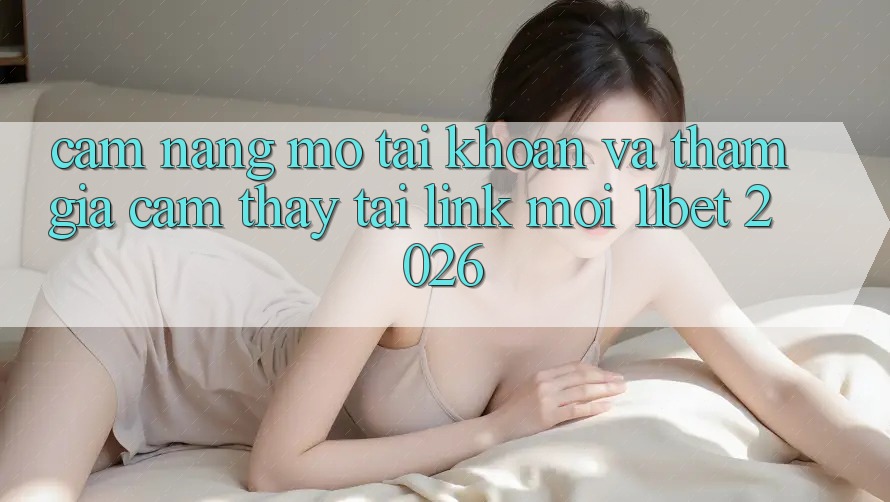 Cẩm nang Mở tài khoản Và Tham Gia Cảm thấy Tại Link Mới 11bet 2026
