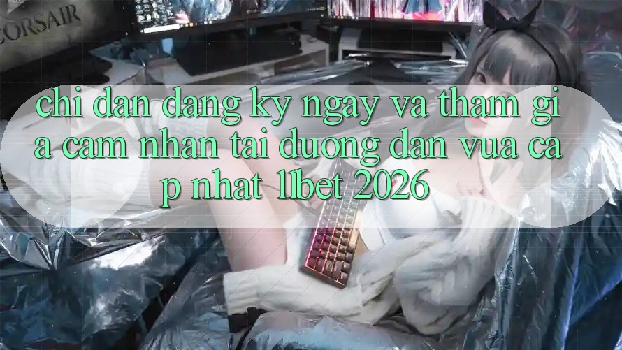 Chỉ dẫn Đăng ký ngay Và Tham Gia Cảm nhận Tại Đường dẫn Vừa cập nhật 11bet 2026 Chỉ dẫn Đăng ký ngay Và Tham Gia Cảm nhận Tại Đường dẫn Vừa cập nhật 11bet 2026