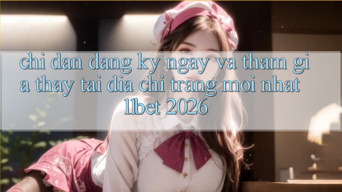 Chỉ dẫn Đăng ký ngay Và Tham Gia Thấy Tại Địa chỉ trang Mới nhất 11bet 2026