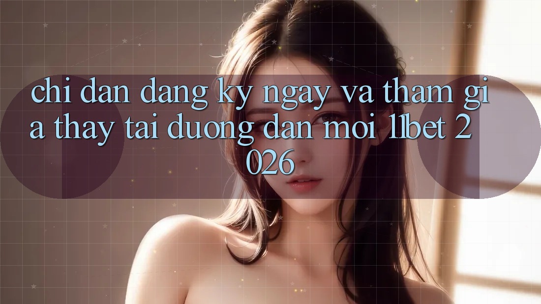 Chỉ dẫn Đăng ký ngay Và Tham Gia Thấy Tại Đường dẫn Mới 11bet 2026 Chỉ dẫn Đăng ký ngay Và Tham Gia Thấy Tại Đường dẫn Mới 11bet 2026