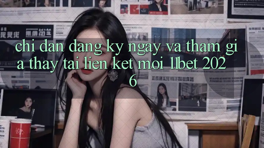 Chỉ dẫn Đăng ký ngay Và Tham Gia Thấy Tại Liên kết Mới 11bet 2026