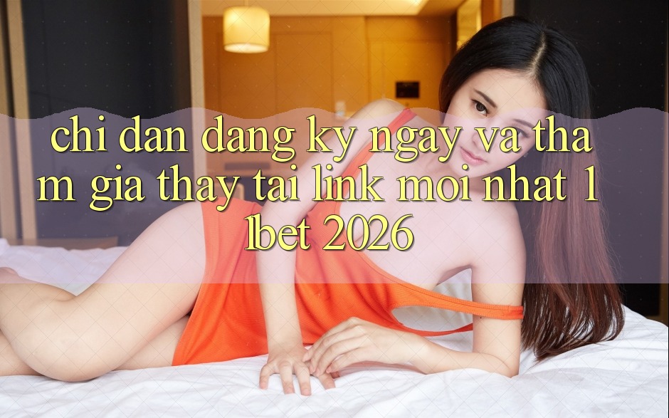 Chỉ dẫn Đăng ký ngay Và Tham Gia Thấy Tại Link Mới nhất 11bet 2026