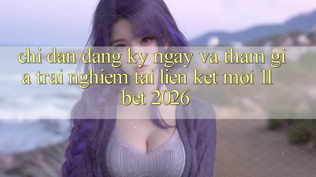 Chỉ dẫn Đăng ký ngay Và Tham Gia Trải Nghiệm Tại Liên kết Mới 11bet 2026 Chỉ dẫn Đăng ký ngay Và Tham Gia Trải Nghiệm Tại Liên kết Mới 11bet 2026