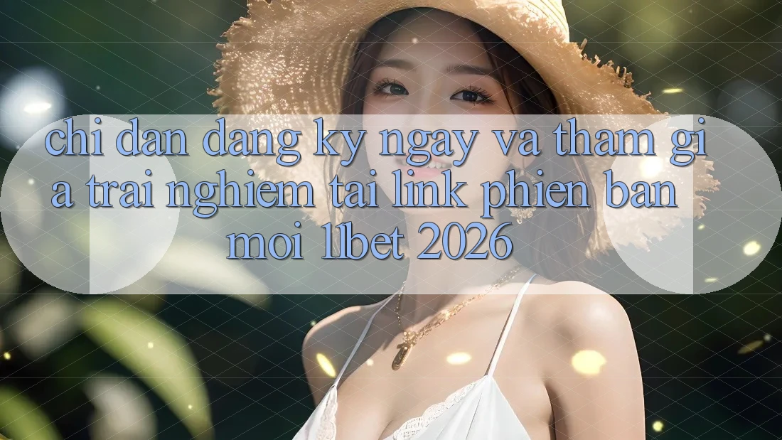 Chỉ dẫn Đăng ký ngay Và Tham Gia Trải Nghiệm Tại Link Phiên bản mới 11bet 2026 Chỉ dẫn Đăng ký ngay Và Tham Gia Trải Nghiệm Tại Link Phiên bản mới 11bet 2026