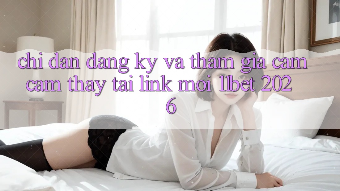 Chỉ dẫn Đăng Ký Và Tham Gia Cảm cảm thấy Tại Link Mới 11bet 2026 Chỉ dẫn Đăng Ký Và Tham Gia Cảm cảm thấy Tại Link Mới 11bet 2026