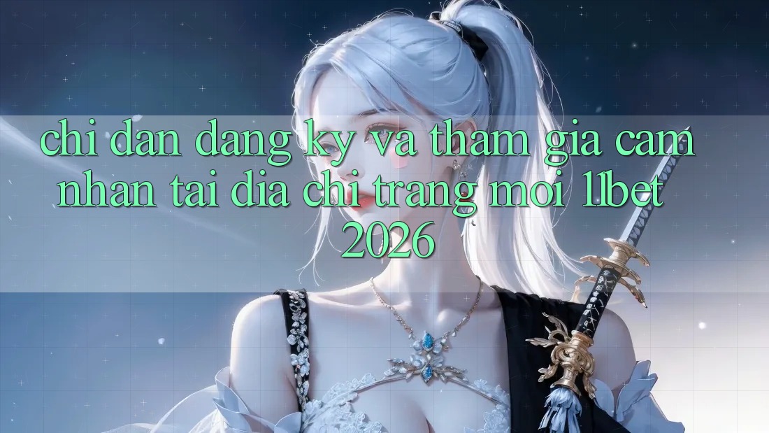 Chỉ dẫn Đăng Ký Và Tham Gia Cảm nhận Tại Địa chỉ trang Mới 11bet 2026 Chỉ dẫn Đăng Ký Và Tham Gia Cảm nhận Tại Địa chỉ trang Mới 11bet 2026