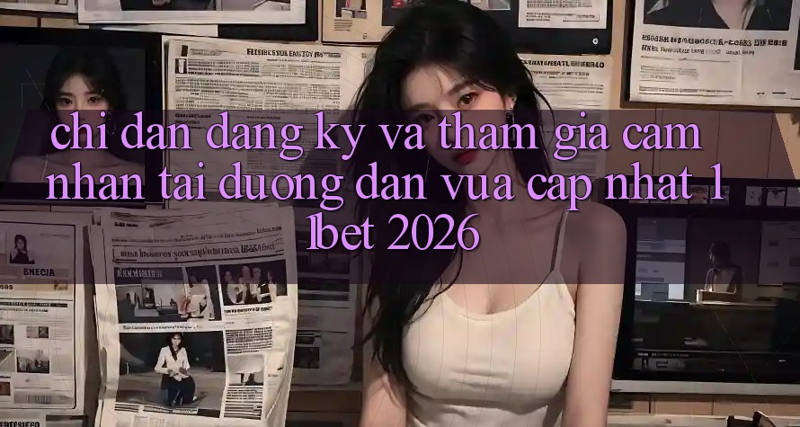 Chỉ dẫn Đăng Ký Và Tham Gia Cảm nhận Tại Đường dẫn Vừa cập nhật 11bet 2026