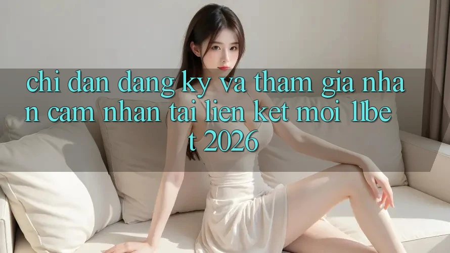 Chỉ dẫn Đăng Ký Và Tham Gia Nhận cảm nhận Tại Liên kết Mới 11bet 2026