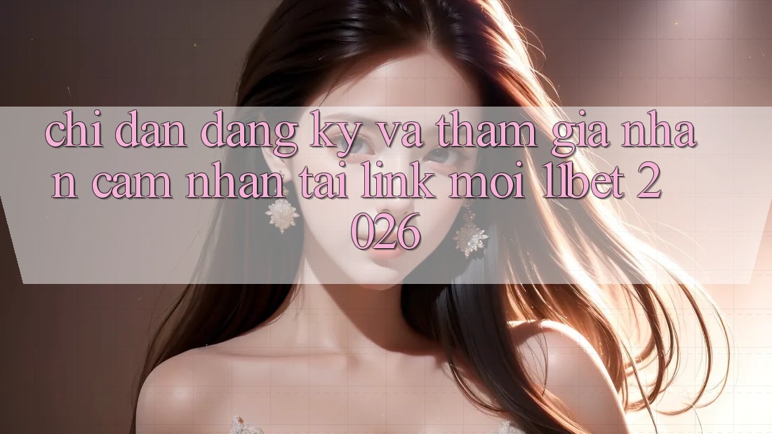 Chỉ dẫn Đăng Ký Và Tham Gia Nhận cảm nhận Tại Link Mới 11bet 2026