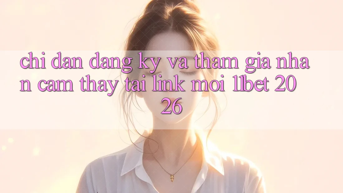 Chỉ dẫn Đăng ký Và Tham Gia Nhận cảm thấy Tại Link Mới 11bet 2026