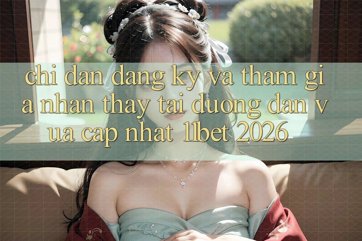 Chỉ dẫn Đăng Ký Và Tham Gia Nhận thấy Tại Đường dẫn Vừa cập nhật 11bet 2026