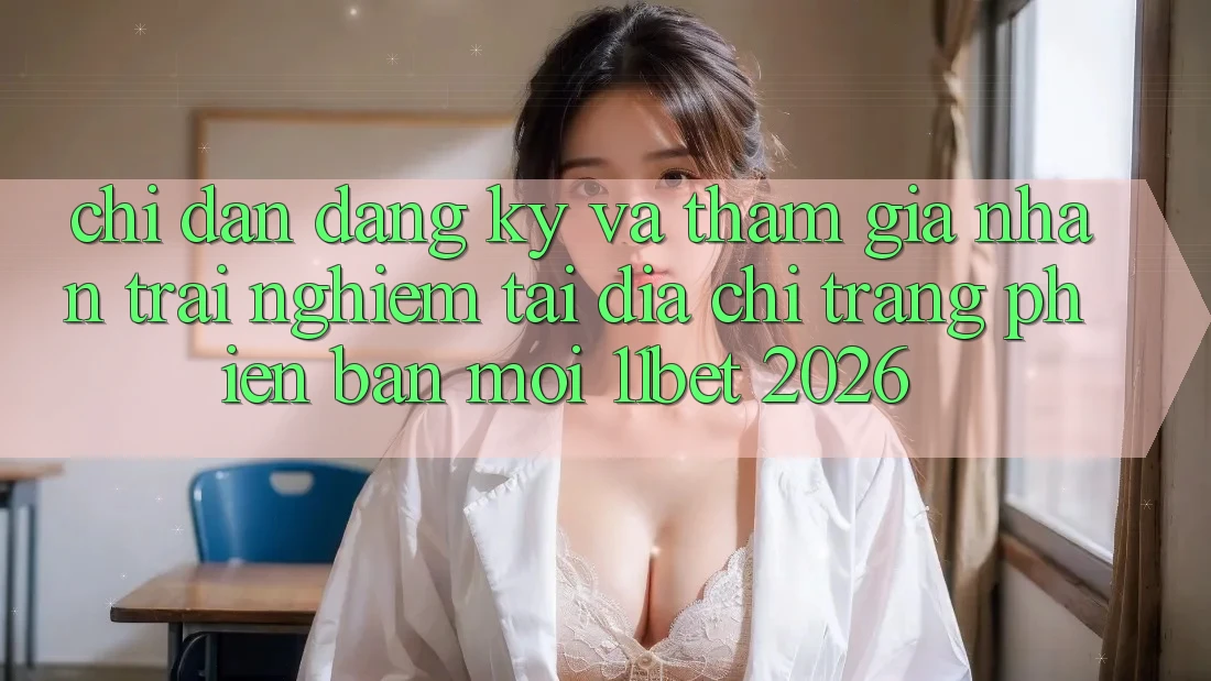 Chỉ dẫn Đăng Ký Và Tham Gia Nhận trải nghiệm Tại Địa chỉ trang Phiên bản mới 11bet 2026