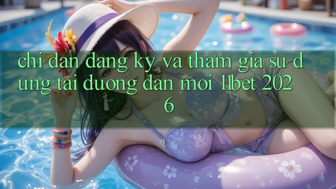 Chỉ dẫn Đăng Ký Và Tham Gia Sử dụng Tại Đường dẫn Mới 11bet 2026