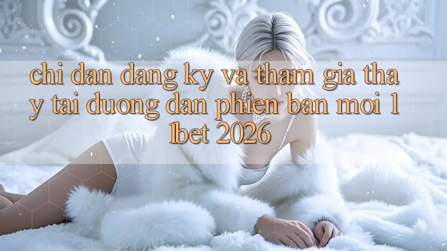 Chỉ dẫn Đăng Ký Và Tham Gia Thấy Tại Đường dẫn Phiên bản mới 11bet 2026 Chỉ dẫn Đăng Ký Và Tham Gia Thấy Tại Đường dẫn Phiên bản mới 11bet 2026