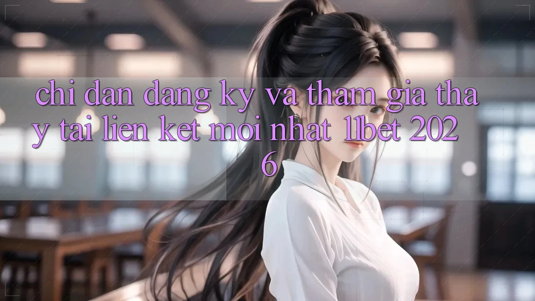 Chỉ dẫn Đăng Ký Và Tham Gia Thấy Tại Liên kết Mới nhất 11bet 2026