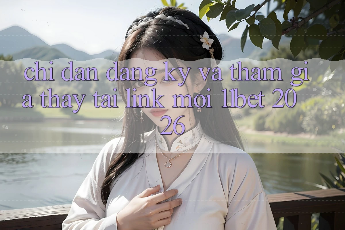 Chỉ dẫn Đăng Ký Và Tham Gia Thấy Tại Link Mới 11bet 2026